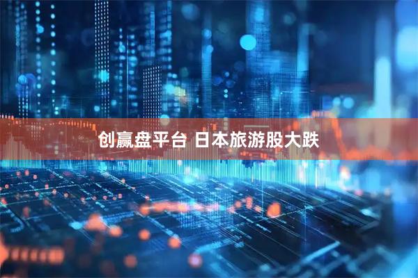 创赢盘平台 日本旅游股大跌
