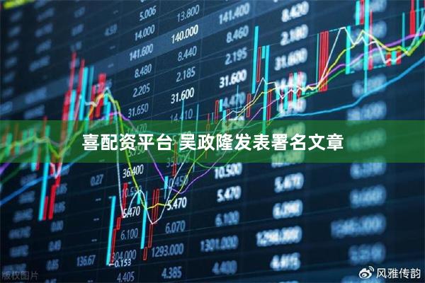 喜配资平台 吴政隆发表署名文章
